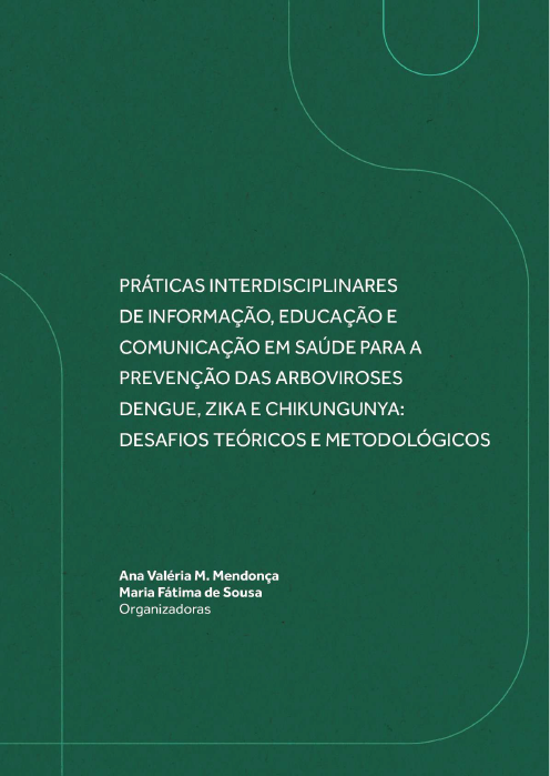 Práticas interdisciplinares de Informação, Educação e Comunicação em saúde para a prevenção das arboviroses dengue, zika e chikungunya: Desafios teóricos e metodológicos